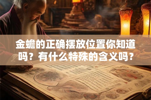 金蟾的正确摆放位置你知道吗？有什么特殊的含义吗？
