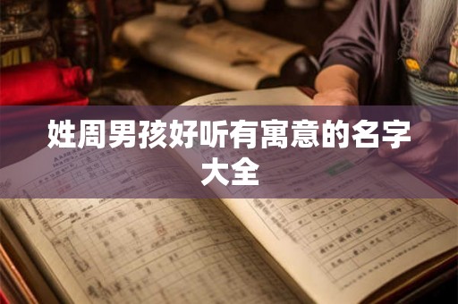 姓周男孩好听有寓意的名字大全