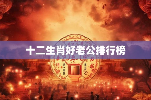 十二生肖好老公排行榜