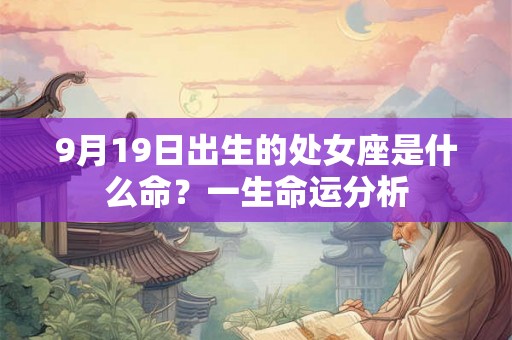 9月19日出生的处女座是什么命？一生命运分析