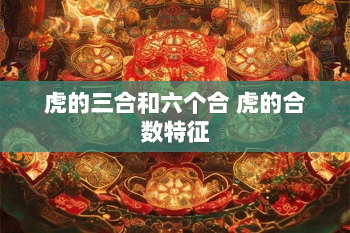 虎的三合和六个合 虎的合数特征