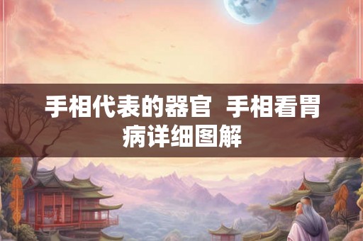 手相代表的器官  手相看胃病详细图解