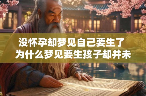 没怀孕却梦见自己要生了 为什么梦见要生孩子却并未怀孕