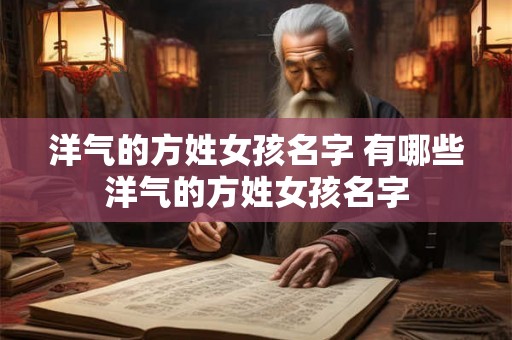 洋气的方姓女孩名字 有哪些洋气的方姓女孩名字