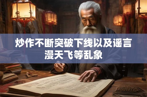 炒作不断突破下线以及谣言漫天飞等乱象