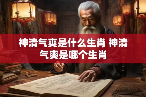 神清气爽是什么生肖 神清气爽是哪个生肖