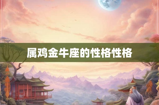 属鸡金牛座的性格性格