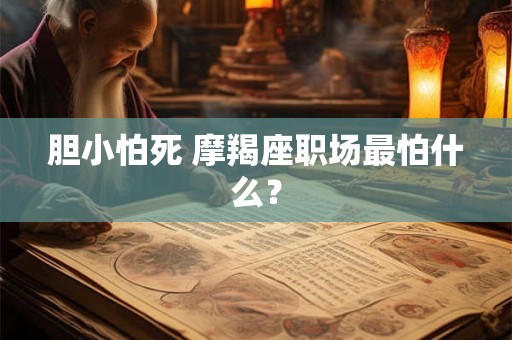 胆小怕死 摩羯座职场最怕什么？