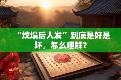 “坟塌后人发”到底是好是坏，怎么理解？