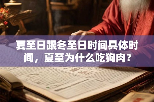 夏至日跟冬至日时间具体时间，夏至为什么吃狗肉？