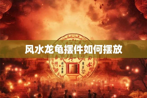 风水龙龟摆件如何摆放