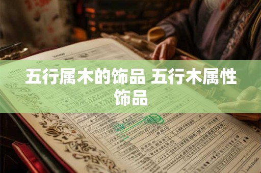 五行属木的饰品 五行木属性饰品