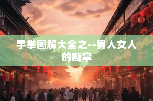 手掌图解大全之--男人女人的断掌