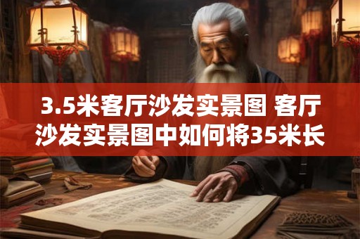 3.5米客厅沙发实景图 客厅沙发实景图中如何将35米长的沙发放置得合理且美观