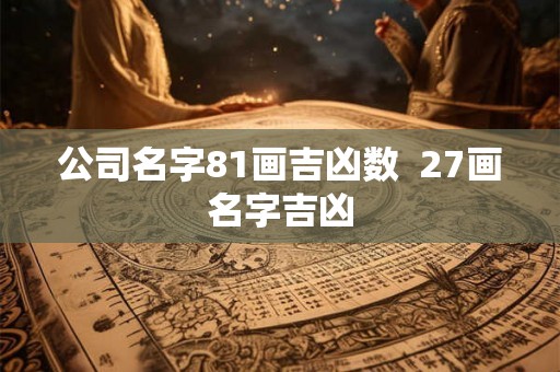 公司名字81画吉凶数  27画名字吉凶