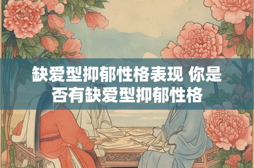 缺爱型抑郁性格表现 你是否有缺爱型抑郁性格