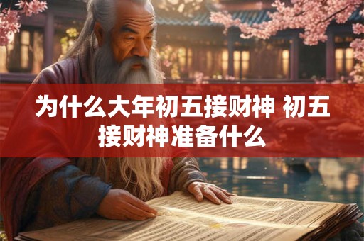 为什么大年初五接财神 初五接财神准备什么
