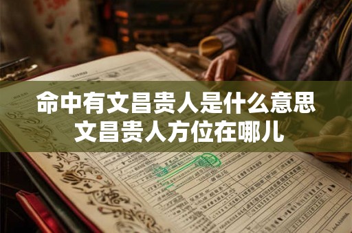 命中有文昌贵人是什么意思 文昌贵人方位在哪儿