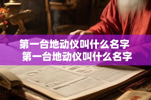 第一台地动仪叫什么名字 第一台地动仪叫什么名字 第一台地动仪叫什么名字 第一台地动仪叫什么名字