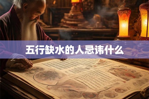 五行缺水的人忌讳什么