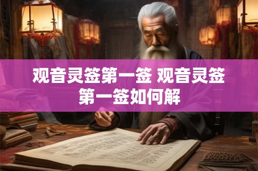 观音灵签第一签 观音灵签第一签如何解 观音灵签第一签 观音灵签第一签如何解