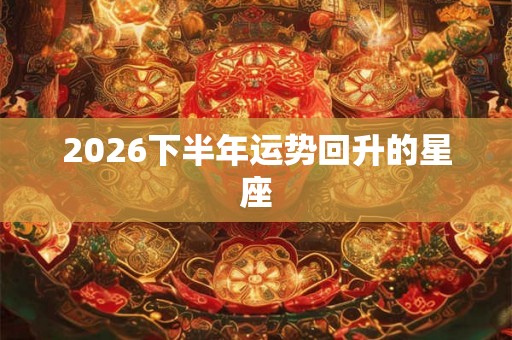 2026下半年运势回升的星座