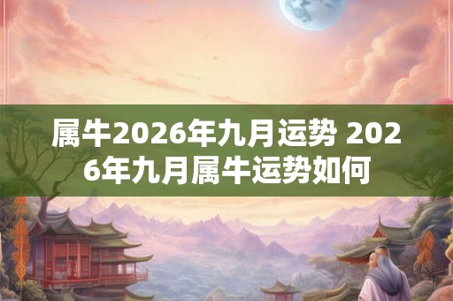 属牛2026年九月运势 2026年九月属牛运势如何