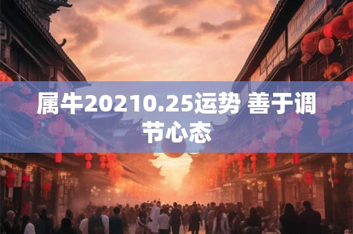 属牛20210.25运势 善于调节心态