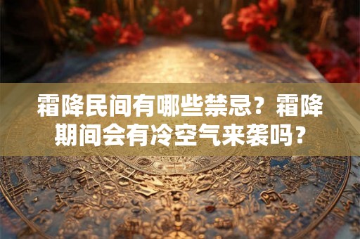 霜降民间有哪些禁忌？霜降期间会有冷空气来袭吗？