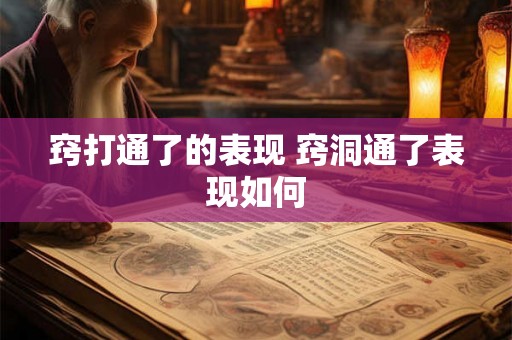 窍打通了的表现 窍洞通了表现如何