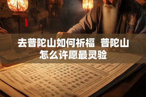 去普陀山如何祈福  普陀山怎么许愿最灵验