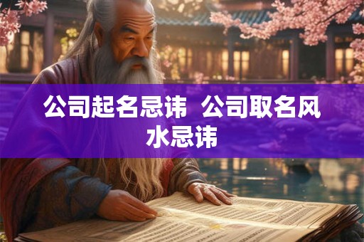 公司起名忌讳  公司取名风水忌讳