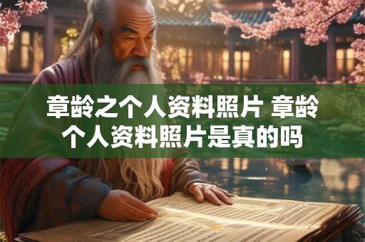 章龄之个人资料照片 章龄个人资料照片是真的吗