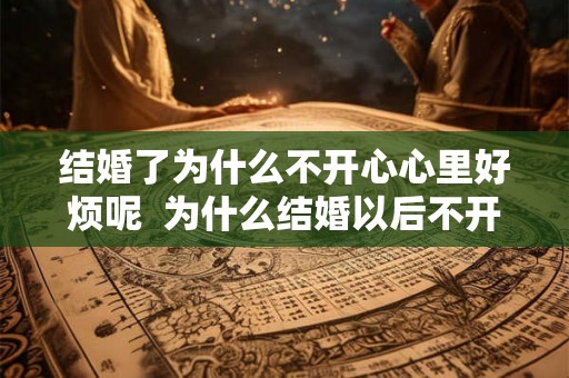 结婚了为什么不开心心里好烦呢  为什么结婚以后不开心