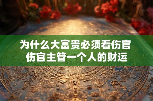 为什么大富贵必须看伤官 伤官主管一个人的财运
