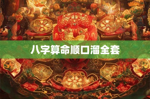 八字算命顺口溜全套 八字算命顺口溜全套