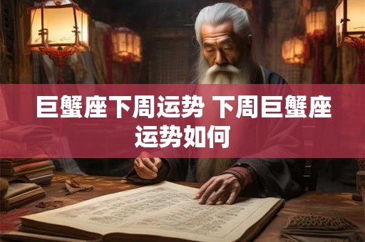 巨蟹座下周运势 下周巨蟹座运势如何