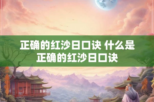 正确的红沙日口诀 什么是正确的红沙日口诀
