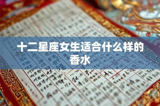 十二星座女生适合什么样的香水