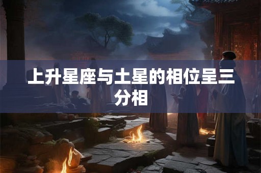 上升星座与土星的相位呈三分相