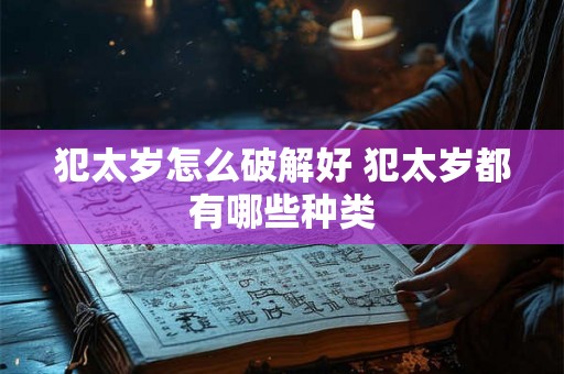 犯太岁怎么破解好 犯太岁都有哪些种类