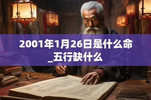 2001年1月26日是什么命_五行缺什么