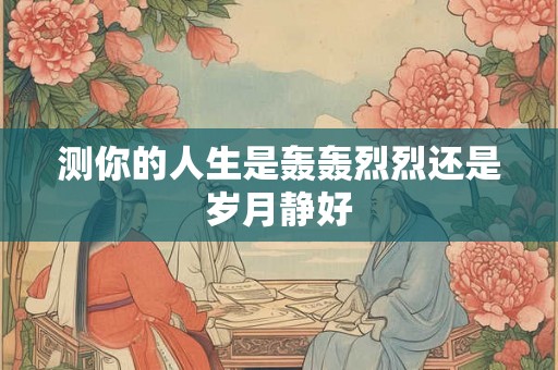 测你的人生是轰轰烈烈还是岁月静好