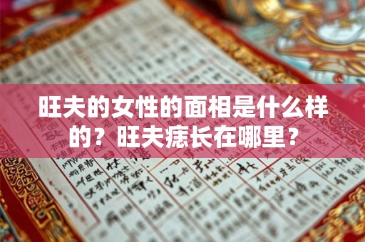 旺夫的女性的面相是什么样的？旺夫痣长在哪里？