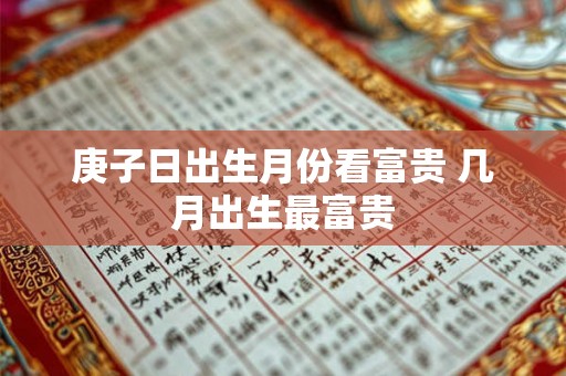 庚子日出生月份看富贵 几月出生最富贵