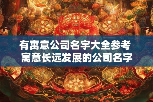 有寓意公司名字大全参考 寓意长远发展的公司名字