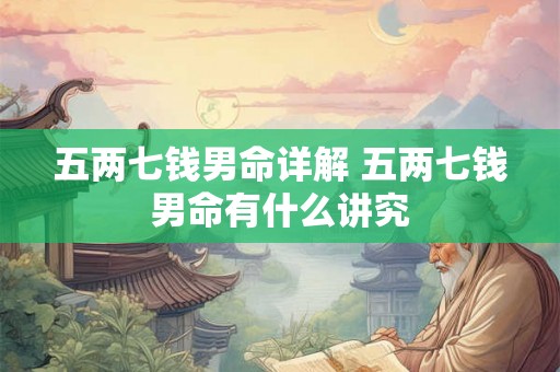 五两七钱男命详解 五两七钱男命有什么讲究