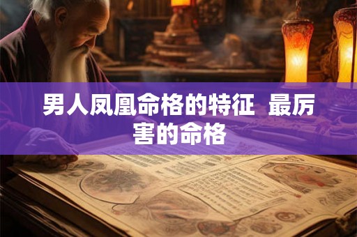 男人凤凰命格的特征  最厉害的命格