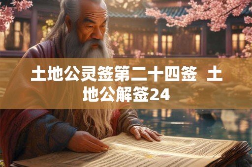 土地公灵签第二十四签 土地公解签24 土地公灵签第二十四签 土地公解签24