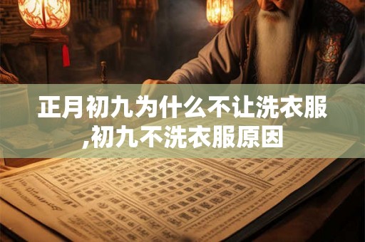 正月初九为什么不让洗衣服,初九不洗衣服原因